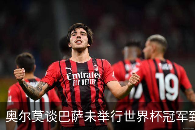 奥尔莫谈巴萨未举行世界杯冠军致敬仪式：我们理解俱乐部的决定