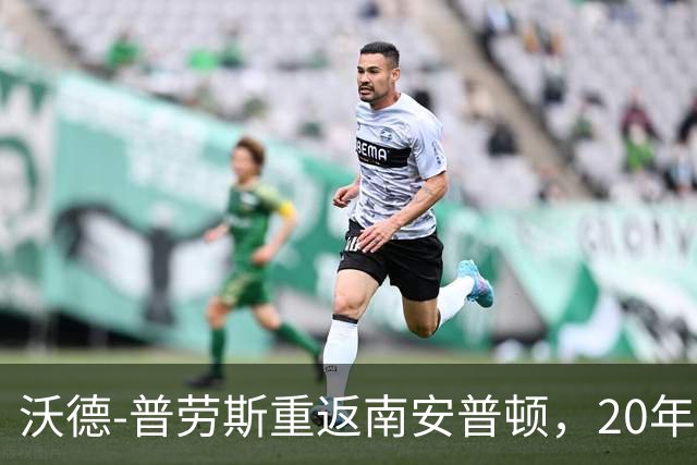 沃德-普劳斯重返南安普顿，20年球员生涯德龄回归