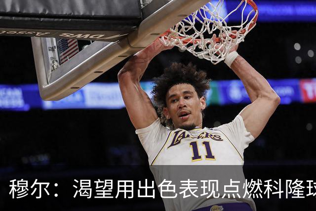 穆尔：渴望用出色表现点燃科隆球迷的激情；期待与凯恩的对决