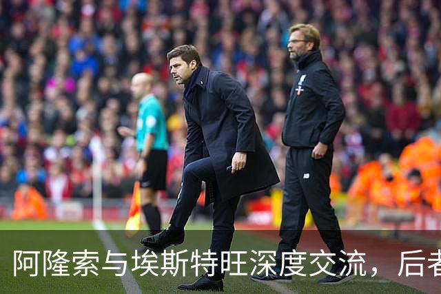 阿隆索与埃斯特旺深度交流，后者对出场机会心存疑虑